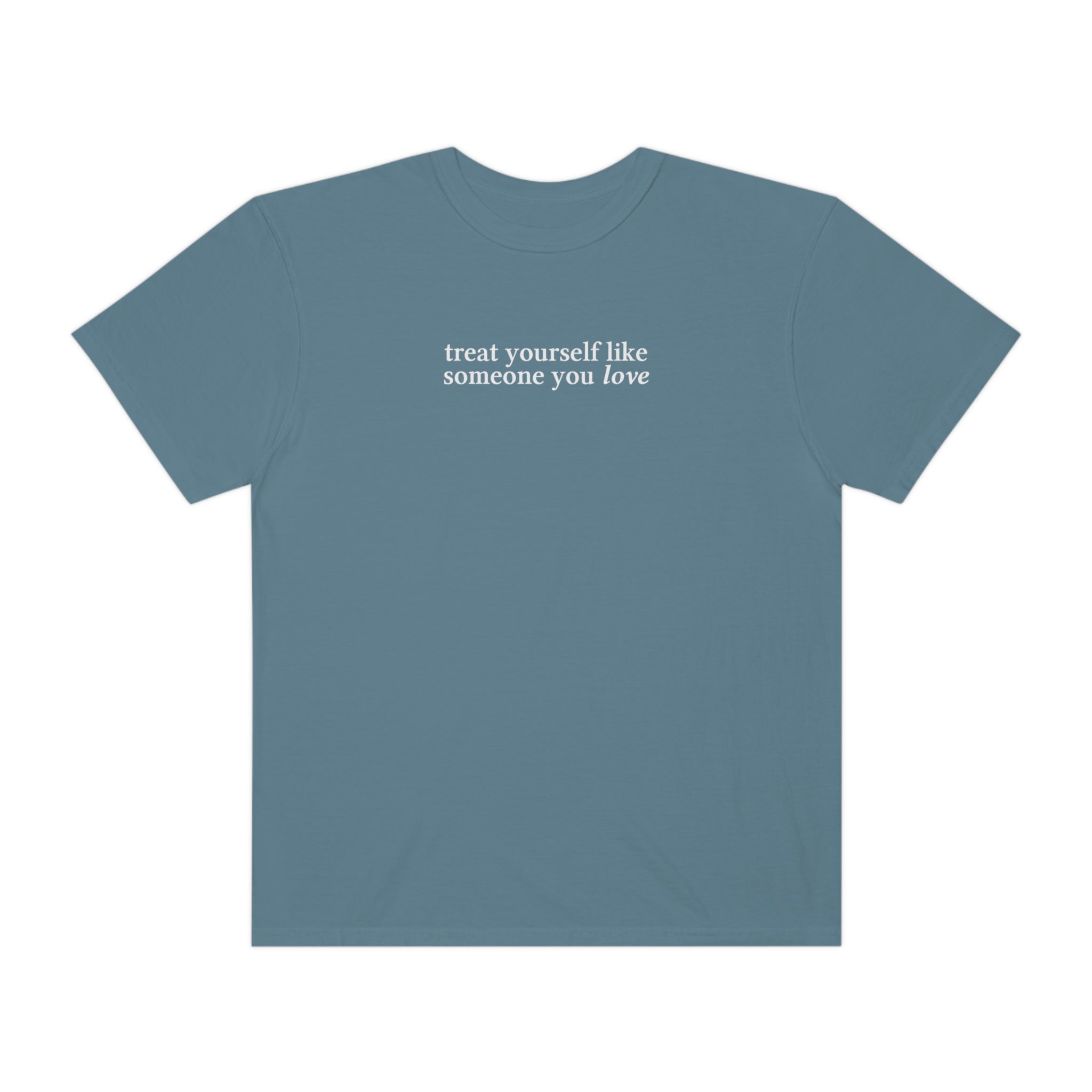 Treat Yourself Like Someone You Love T-Shirt